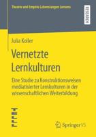 Vernetzte Lernkulturen : Eine Studie zu Konstruktionsweisen mediatisierter Lernkulturen in der wissenschaftlichen Weiterbildung