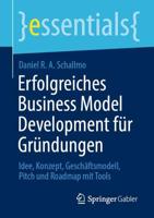 Erfolgreiches Business Model Development für Gründungen : Idee, Konzept, Geschäftsmodell, Pitch und Roadmap mit Tools