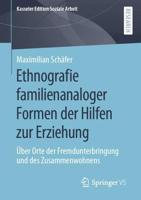 Ethnografie familienanaloger Formen der Hilfen zur Erziehung : Über Orte der Fremdunterbringung und des Zusammenwohnens