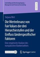 Die Wertrelevanz von Fair Values der drei Hierarchiestufen und der Einfluss länderspezifischer Faktoren : Eine empirische Analyse des europäischen Bankensektors