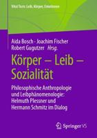 Körper - Leib - Sozialität : Philosophische Anthropologie und Leibphänomenologie: Helmuth Plessner und Hermann Schmitz im Dialog