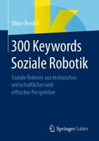 300 Keywords Soziale Robotik : Soziale Roboter aus technischer, wirtschaftlicher und ethischer Perspektive