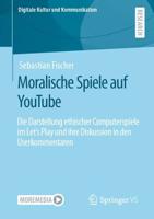 Moralische Spiele auf YouTube : Die Darstellung ethischer Computerspiele im Let's Play und ihre Diskussion in den Userkommentaren