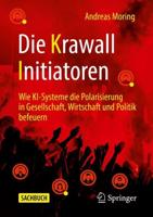 Die Krawall Initiatoren : Wie KI-Systeme die Polarisierung in Gesellschaft, Wirtschaft und Politik befeuern