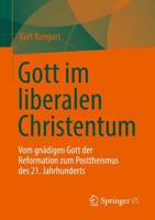 Gott im liberalen Christentum : Vom gnädigen Gott der Reformation zum Posttheismus des 21. Jahrhunderts