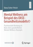 Mental Wellness am Beispiel des OASE-Gesundheitsmodells© : Psychosoziale Beratung als Basis eines ganzheitlichen Mental-Wellness-Konzepts