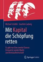 Mit Kapital die Schöpfung retten : Es gibt nur Eine zweite Chance: Erneuerte soziale Markt- und Kreislaufwirtschaft