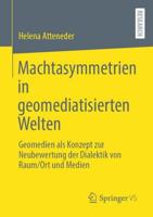Machtasymmetrien in geomediatisierten Welten : Geomedien als Konzept zur Neubewertung der Dialektik von Raum/Ort und Medien