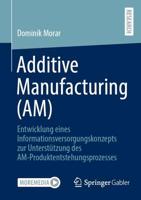 Additive Manufacturing (AM) : Entwicklung eines Informationsversorgungskonzepts zur Unterstützung des AM-Produktentstehungsprozesses
