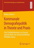 Kommunale Demografiepolitik in Theorie und Praxis : Eine Politikfeldanalyse zur Genese und der Rolle von wissenschaftlicher Politikberatung