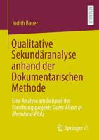 Qualitative Sekundäranalyse anhand der Dokumentarischen Methode : Eine Analyse am Beispiel des Forschungsprojekts Gutes Altern in Rheinland-Pfalz