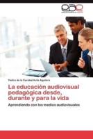 La Educacion Audiovisual Pedagogica Desde, Durante y Para La Vida