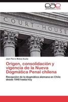 Origen, Consolidacion y Vigencia de La Nueva Dogmatica Penal Chilena