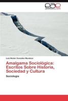 Amalgama Sociologica: Escritos Sobre Historia, Sociedad y Cultura