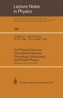 The Physical Universe: The Interface Between Cosmology, Astrophysics and Particle Physics : Proceedings of the XII Autumn School of Physics Held at Lisbon, Portugal, 1-5 October 1990