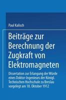 Beitrage Zur Berechnung Der Zugkraft Von Elektromagneten: Dissertation Zur Erlangung Der Wurde Eines Doktor-Ingenieurs Konigl. Technischen Hochschule