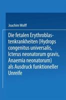 Die Fetalen Erythroblastenkrankheiten (Hydrops Congenitus Universalis, Icterus Neonatorum Gravis, Anaemia Neonatorum) ALS Ausdruck Funktioneller Unrei