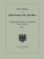 Amtliche Mitteilungen Aus Der Abteilung Für Forsten Des Königlich Preuischen Ministeriums Für Landwirtschaft, Domänen Und Forsten