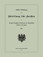 Amtliche Mitteilungen Aus Der Abteilung Fur Forsten Des Koniglich Preussischen Ministeriums Fur Landwirtschaft, Domanen Und Forsten