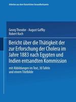 Bericht Über Die Thätigkeit Der Zur Erforschung Der Cholera Im Jahre 1883 Nach Egypten Und Indien Entsandten Kommission