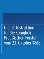 Dienst-Instruktion Fur Die Koniglich Preussischen Forster Vom 23. Oktober 1868
