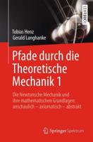 Pfade durch die Theoretische Mechanik 1 : Die Newtonsche Mechanik und ihre mathematischen Grundlagen: anschaulich - axiomatisch - abstrakt