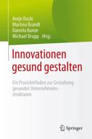 Innovationen gesund gestalten : Ein Praxisleitfaden zur Gestaltung gesunder Unternehmensstrukturen