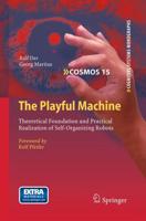 The Playful Machine : Theoretical Foundation and Practical Realization of Self-Organizing Robots