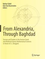 From Alexandria, Through Baghdad : Surveys and Studies in the Ancient Greek and Medieval Islamic Mathematical Sciences in Honor of J.L. Berggren