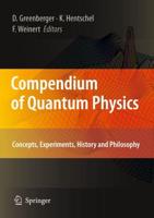 Compendium of Quantum Physics : Concepts, Experiments, History and Philosophy