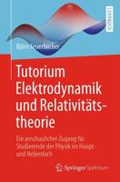 Tutorium Elektrodynamik und Relativitätstheorie : Ein anschaulicher Zugang für Studierende der Physik im Haupt- und Nebenfach