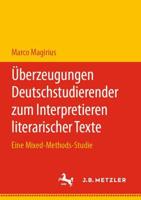 Überzeugungen Deutschstudierender zum Interpretieren literarischer Texte : Eine Mixed-Methods-Studie
