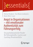 Angst in Organisationen - mit emotionaler Authentizität zum Führungserfolg : Ein psychodynamischer Reader für Führungskräfte, Coaches und Coaching-Verantwortliche