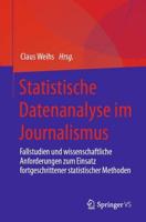 Statistische Datenanalyse im Journalismus : Fallstudien und wissenschaftliche Anforderungen zum Einsatz fortgeschrittener statistischer Methoden