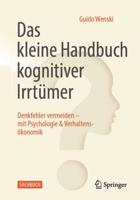 Das kleine Handbuch kognitiver Irrtümer : Denkfehler vermeiden - mit Psychologie & Verhaltensökonomik