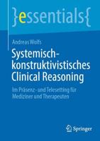 Systemisch-konstruktivistisches Clinical Reasoning : Im Präsenz- und Telesetting für Mediziner und Therapeuten