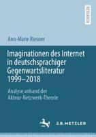 Imaginationen des Internet in deutschsprachiger Gegenwartsliteratur 1999-2018 : Analyse anhand der Akteur-Netzwerk-Theorie