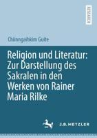 Religion Und Literatur: Zur Darstellung Des Sakralen in Den Werken Von Rainer Maria Rilke