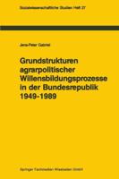 Grundstrukturen agrarpolitischer Willensbildungsprozesse in der Bundesrepublik Deutschland (1949-1989) : Zur politischen Konsens- und Konfliktregelung