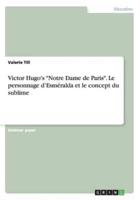 Victor Hugo's "Notre Dame De Paris". Le Personnage d'Esméralda Et Le Concept Du Sublime