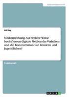 Medienwirkung. Auf Welche Weise Beeinflussen Digitale Medien Das Verhalten Und Die Konzentration Von Kindern Und Jugendlichen?