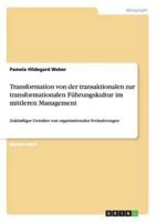 Transformation von der transaktionalen zur transformationalen Führungskultur im mittleren Management:Zukünftiger Gestalter von organisationalen Veränderungen