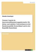 Venture Capital als Innovationsfinanzierungsalternative für kleine und mittlere Unternehmen in der Bundesrepublik Deutschland und in der Republik Kasachstan