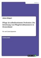 Pflege als selbstbestimmte Profession. Die Errichtung von Pflegeberufekammern in Deutschland:Pro- und Contra-Argumente