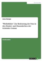 "Weibsbilder". Zur Bedeutung Der Frau in Den Kinder- Und Hausmärchen Der Gebrüder Grimm