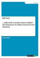 "..Sollst Sanft in Meinen Armen Schlafen". Das Todesmotiv Im Frühen Liedwerk Franz Schuberts