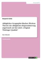 Alltägliches Geographie-Machen. Werlens Theorie Der Alltäglichen Regionalisierung Angewandt Auf Das Label "Original Thüringer Qualität