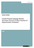 Gender-Neutral Language Reform. Necessary Process, or Mere Demand of Hypersensitive Feminists?