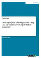 Flavius Josephus und der Jüdische Krieg. Zur Geschichtsschreibung in "Bellum Judaicum"