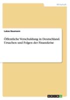 Öffentliche Verschuldung in Deutschland. Ursachen und Folgen der Finanzkrise